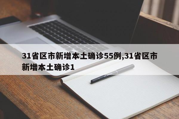 31省区市新增本土确诊55例,31省区市新增本土确诊1