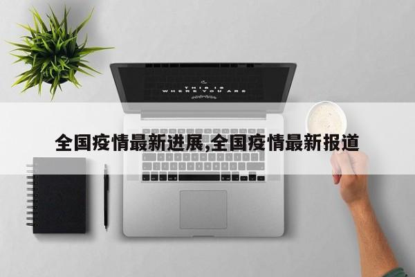 全国疫情最新进展,全国疫情最新报道