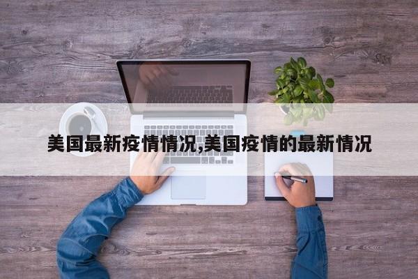 美国最新疫情情况,美国疫情的最新情况