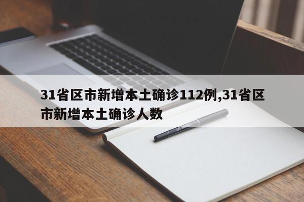 31省区市新增本土确诊112例,31省区市新增本土确诊人数